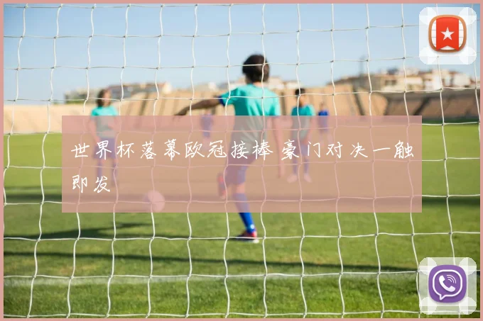 世界杯落幕欧冠接棒 豪门对决一触即发