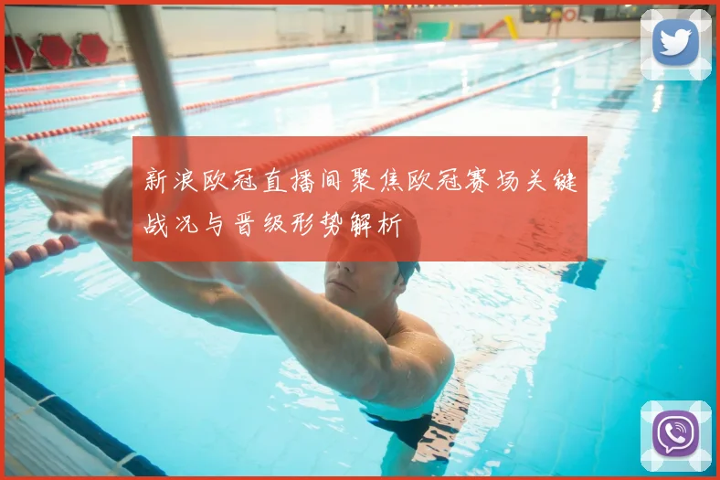新浪欧冠直播间聚焦欧冠赛场关键战况与晋级形势解析