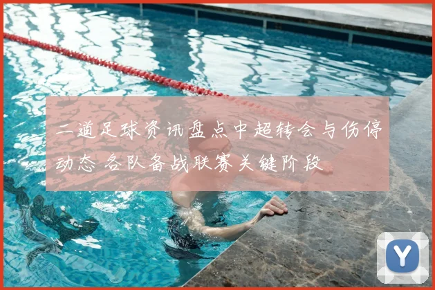 二道足球资讯盘点中超转会与伤停动态 各队备战联赛关键阶段